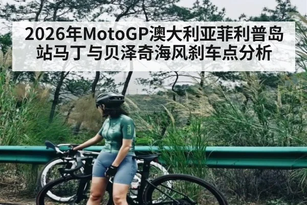 2026年MotoGP澳大利亚菲利普岛站马丁与贝泽奇海风刹车点分析
